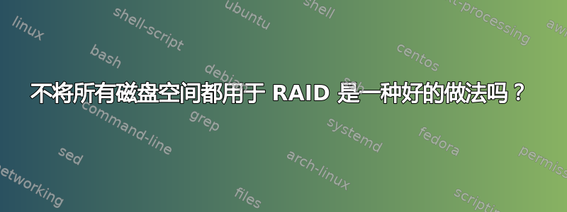 不将所有磁盘空间都用于 RAID 是一种好的做法吗？