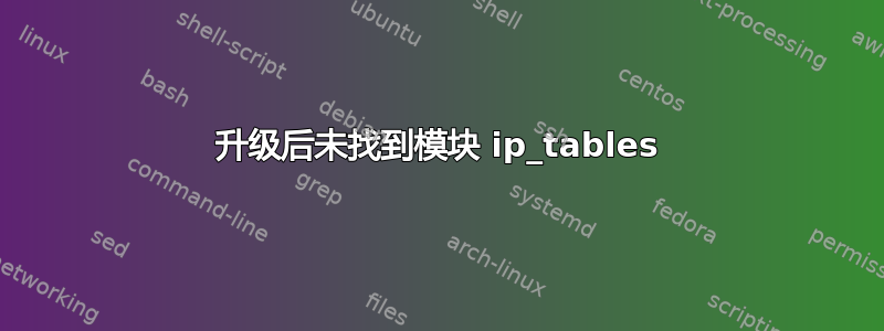 升级后未找到模块 ip_tables