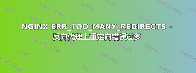 NGINX ERR_TOO_MANY_REDIRECTS - 反向代理上重定向错误过多