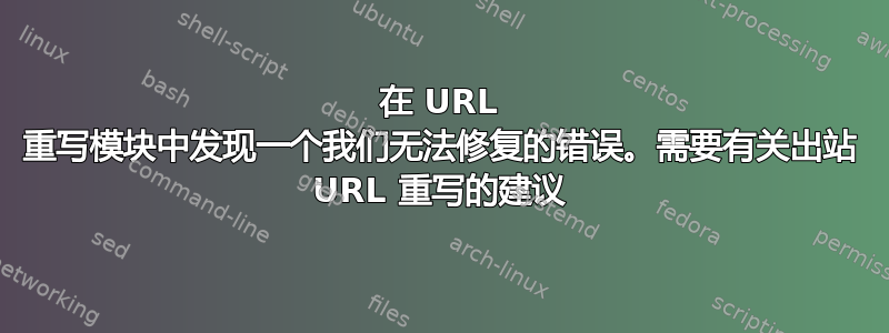 在 URL 重写模块中发现一个我们无法修复的错误。需要有关出站 URL 重写的建议