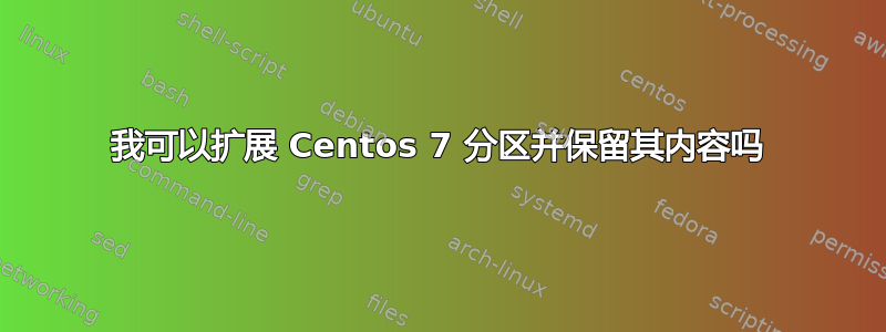 我可以扩展 Centos 7 分区并保留其内容吗