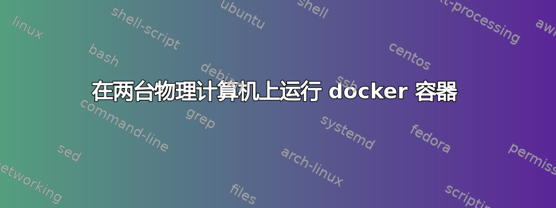 在两台物理计算机上运行 docker 容器