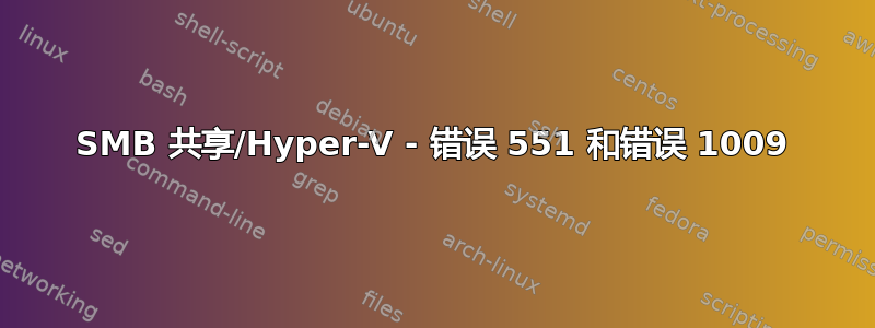 SMB 共享/Hyper-V - 错误 551 和错误 1009