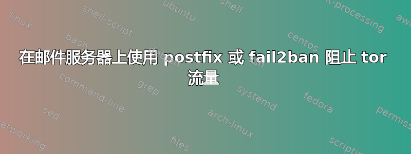 在邮件服务器上使用 postfix 或 fail2ban 阻止 tor 流量