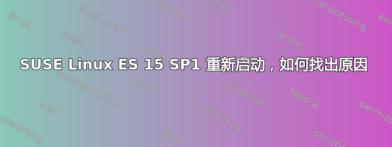 SUSE Linux ES 15 SP1 重新启动，如何找出原因