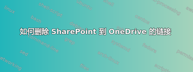 如何删除 SharePoint 到 OneDrive 的链接