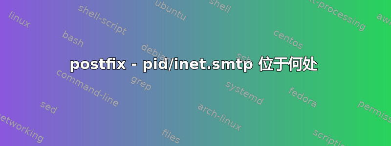 postfix - pid/inet.smtp 位于何处