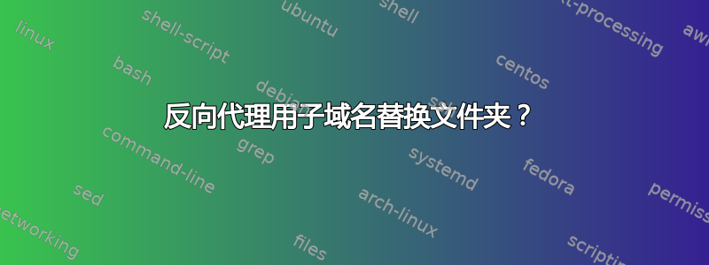 反向代理用子域名替换文件夹？