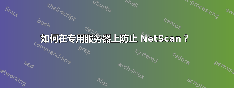 如何在专用服务器上防止 NetScan？