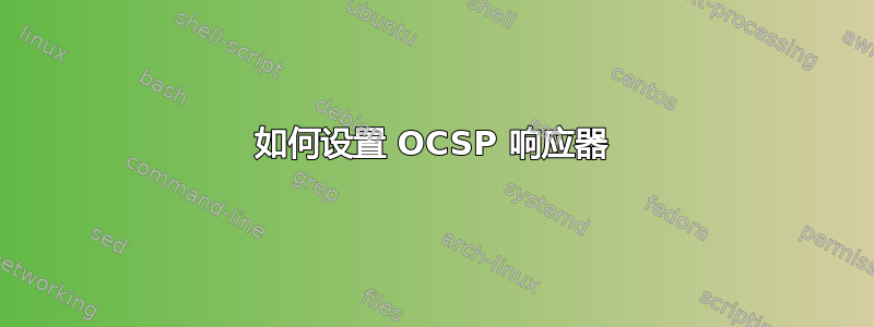 如何设置 OCSP 响应器