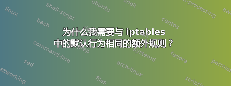 为什么我需要与 iptables 中的默认行为相同的额外规则？