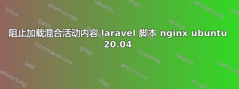 阻止加载混合活动内容 laravel 脚本 nginx ubuntu 20.04