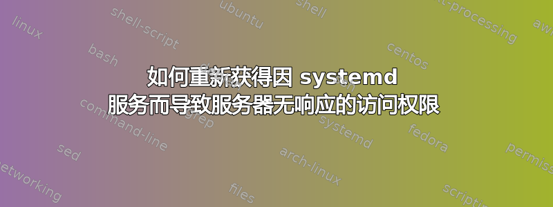 如何重新获得因 systemd 服务而导致服务器无响应的访问权限