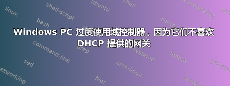 Windows PC 过度使用域控制器，因为它们不喜欢 DHCP 提供的网关