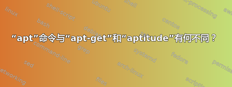 “apt”命令与“apt-get”和“aptitude”有何不同？