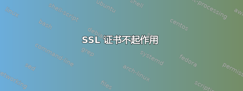 SSL 证书不起作用