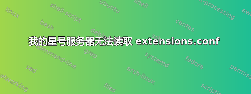 我的星号服务器无法读取 extensions.conf