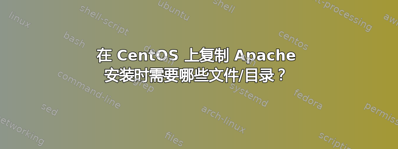 在 CentOS 上复制 Apache 安装时需要哪些文件/目录？