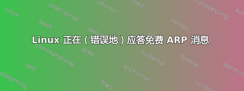 Linux 正在（错误地）应答免费 ARP 消息