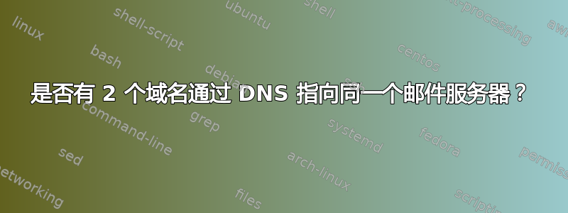 是否有 2 个域名通过 DNS 指向同一个邮件服务器？