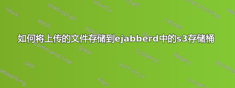 如何将上传的文件存储到ejabberd中的s3存储桶