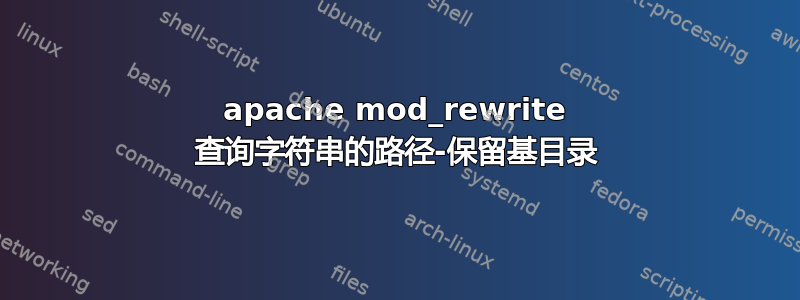 apache mod_rewrite 查询字符串的路径-保留基目录