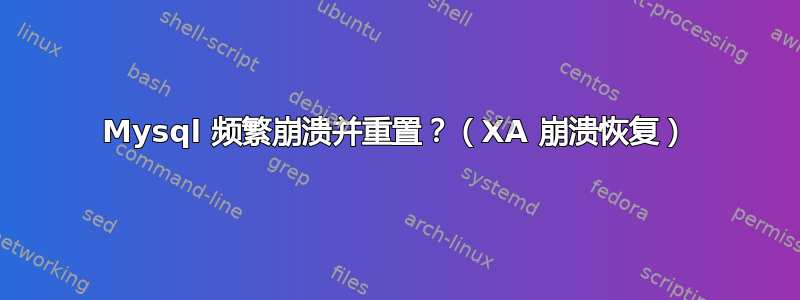 Mysql 频繁崩溃并重置？（XA 崩溃恢复）