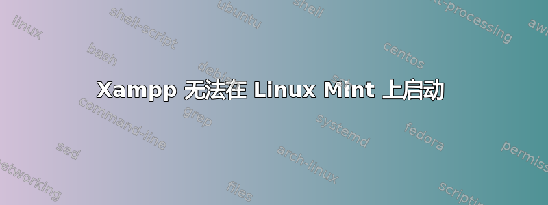 Xampp 无法在 Linux Mint 上启动