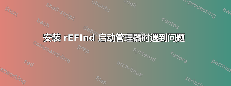 安装 rEFInd 启动管理器时遇到问题