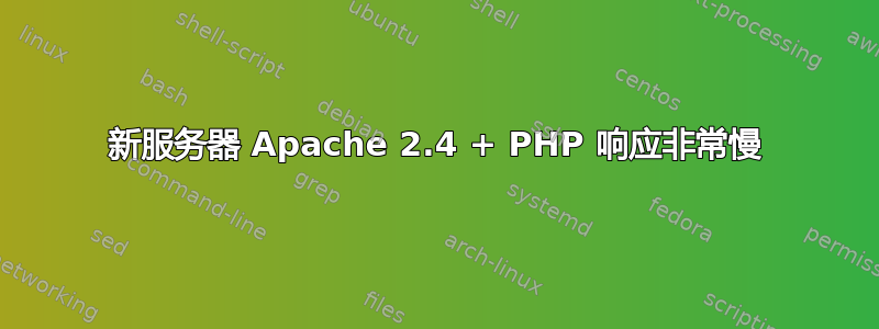 新服务器 Apache 2.4 + PHP 响应非常慢