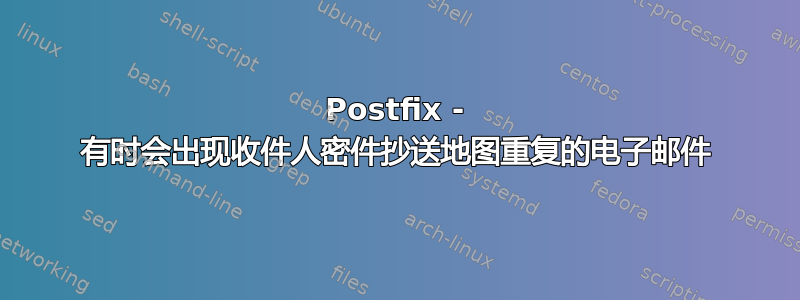 Postfix - 有时会出现收件人密件抄送地图重复的电子邮件