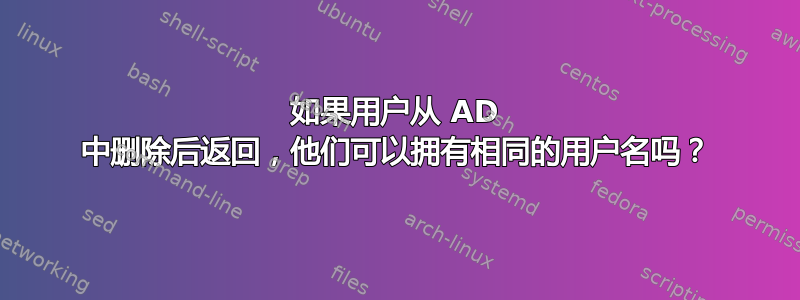 如果用户从 AD 中删除后返回，他们可以拥有相同的用户名吗？