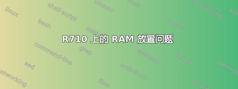 R710 上的 RAM 放置问题