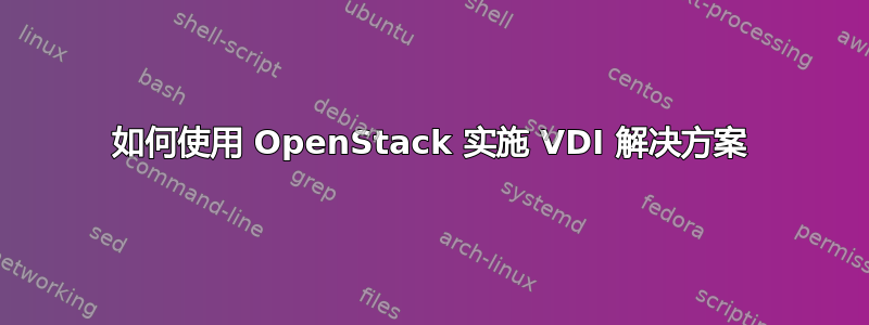 如何使用 OpenStack 实施 VDI 解决方案