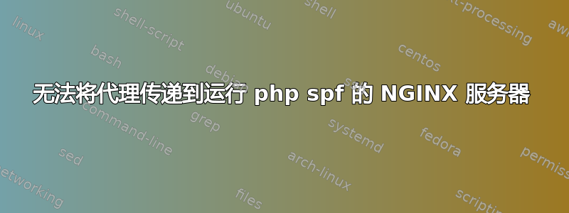 无法将代理传递到运行 php spf 的 NGINX 服务器