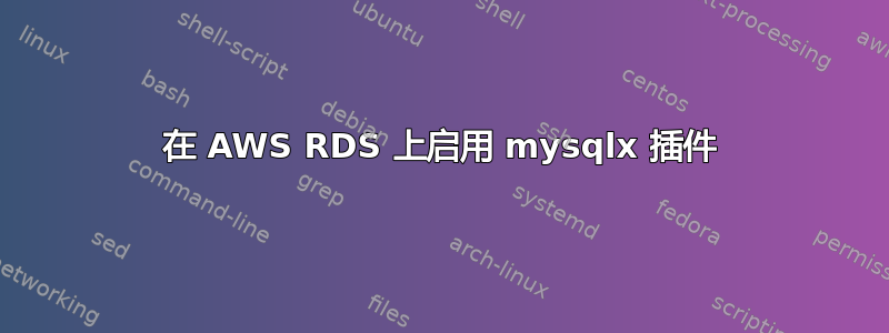 在 AWS RDS 上启用 mysqlx 插件