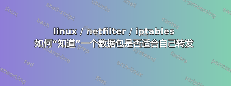 linux / netfilter / iptables 如何“知道”一个数据包是否适合自己转发