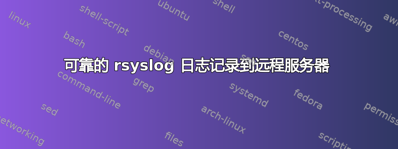 可靠的 rsyslog 日志记录到远程服务器