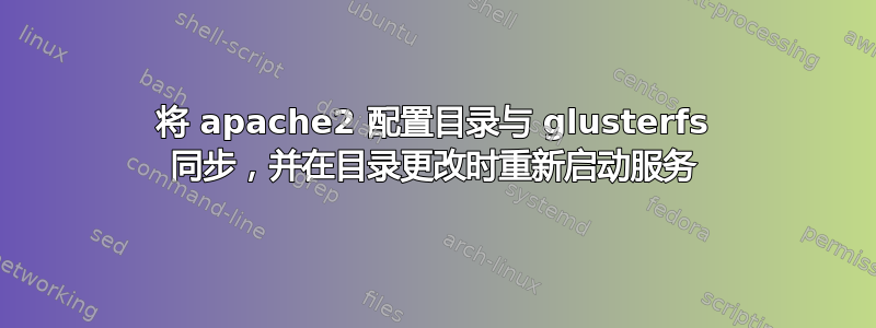 将 apache2 配置目录与 glusterfs 同步，并在目录更改时重新启动服务