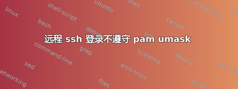 远程 ssh 登录不遵守 pam umask