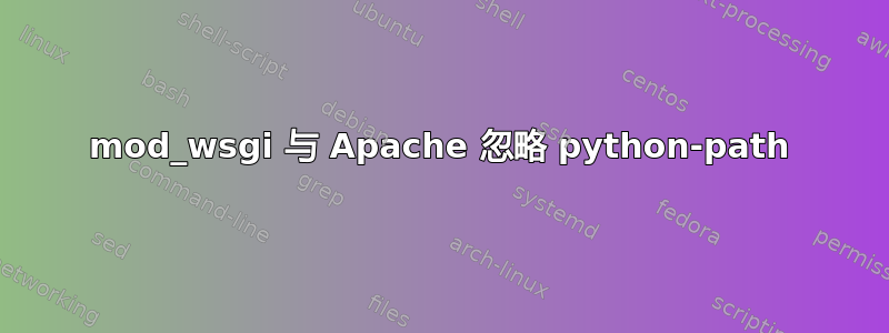 mod_wsgi 与 Apache 忽略 python-path