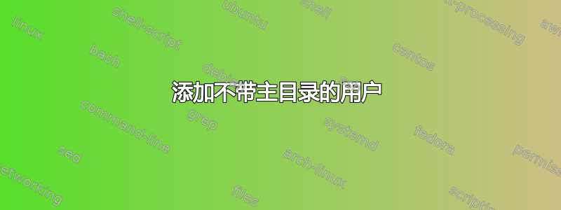 添加不带主目录的用户