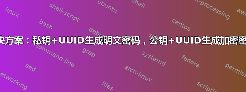 解决方案：私钥+UUID生成明文密码，公钥+UUID生成加密密码