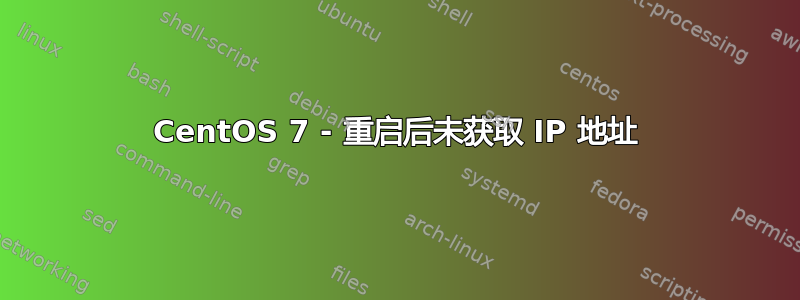 CentOS 7 - 重启后未获取 IP 地址