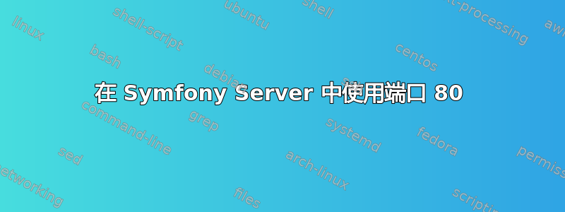 在 Symfony Server 中使用端口 80