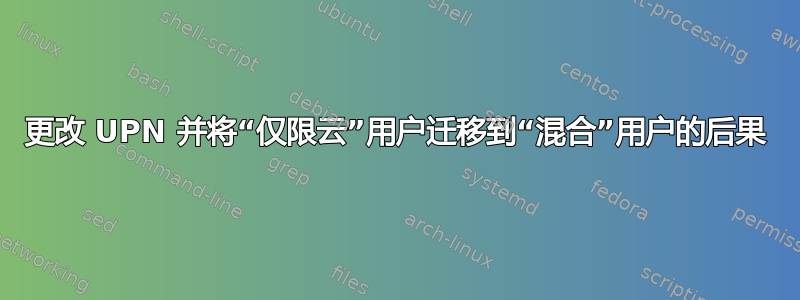 更改 UPN 并将“仅限云”用户迁移到“混合”用户的后果