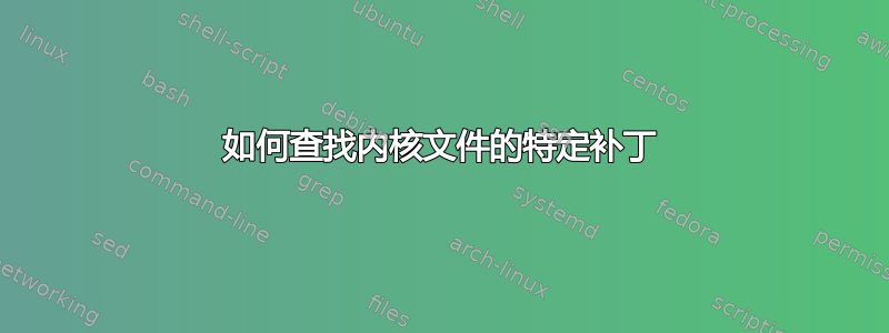 如何查找内核文件的特定补丁