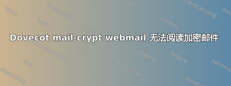 Dovecot mail-crypt webmail 无法阅读加密邮件