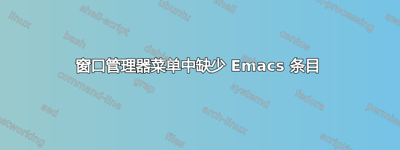 窗口管理器菜单中缺少 Emacs 条目