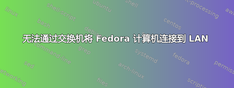 无法通过交换机将 Fedora 计算机连接到 LAN